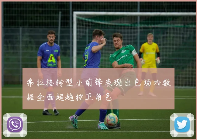 弗拉格转型小前锋表现出色场均数据全面超越控卫角色